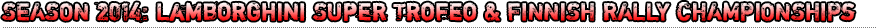 Season 2014: Lamborghini Super Trofeo & Finnish Rally Championship series